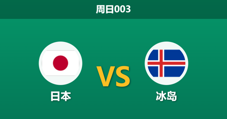 2026年5月31日 周日003 日本 vs 冰岛赛前分析：冰岛防线核心伤缺，日本能否主场打穿深盘？