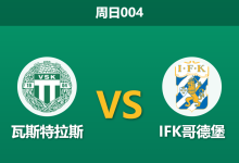 2026年5月31日 周日004 瓦斯特拉斯 vs IFK哥德堡赛前分析:客队近期惨败连连,为何数据依然不看好主队?-足球赛事前瞻 | AI 智能分析 | 足球数据解读 - 球小策