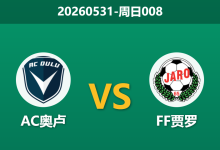 2026年5月31日 周日008 AC奥卢 vs FF贾罗赛前分析:贾罗后防核心伤缺,奥卢主场全胜能否延续?-足球赛事前瞻 | AI 智能分析 | 足球数据解读 - 球小策