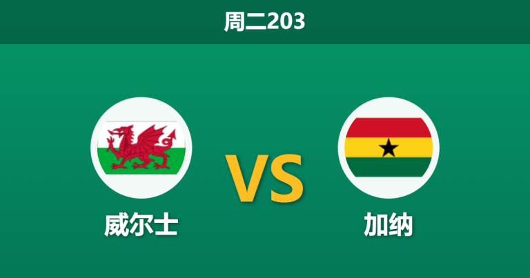 2026年6月2日 周二203 威尔士 vs 加纳赛前分析：加纳备战世界杯战意浓烈，威尔士残阵让步是否托大？