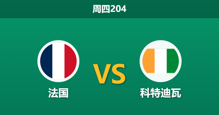 2026年6月4日 周四204 法国 vs 科特迪瓦赛前分析：德尚确认轮换，高热度下主队能否打穿让步？