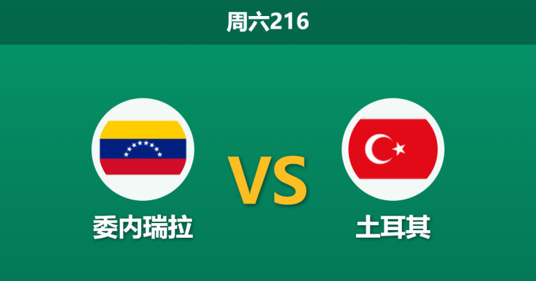 2026年6月6日 周六216 委内瑞拉 vs 土耳其赛前分析：土耳其备战世界杯，让步力度是否过深？