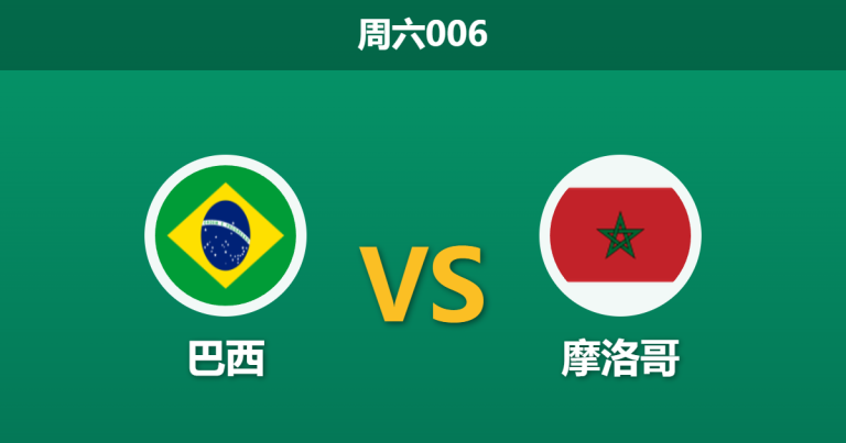 2026年6月13日 周六006 巴西 vs 摩洛哥赛前分析：内马尔伤缺，桑巴军团能否打穿数据？