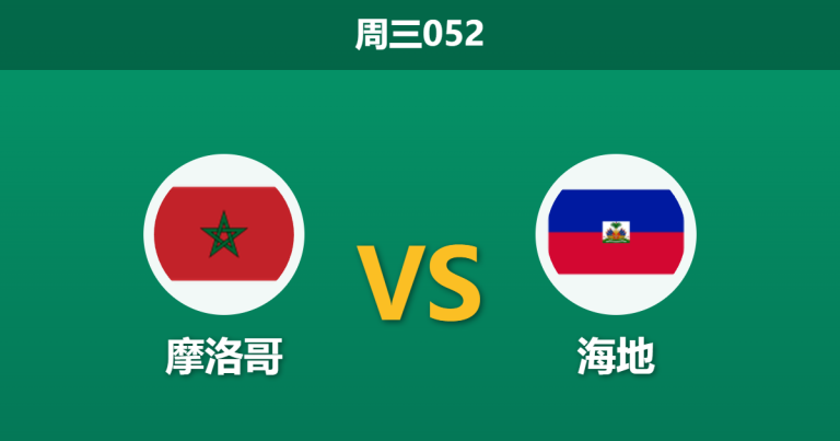 2026年6月24日 周三052 摩洛哥 vs 海地赛前分析：海地提前出局，摩洛哥能否大胜穿盘？