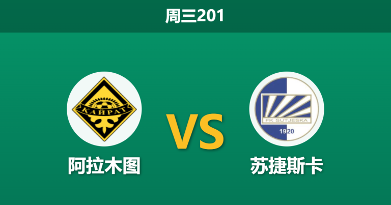 2026年7月8日 周三201 阿拉木图 vs 苏捷斯卡赛前分析：客队处于休赛期状态低迷，主队大胜是否稳操胜券？