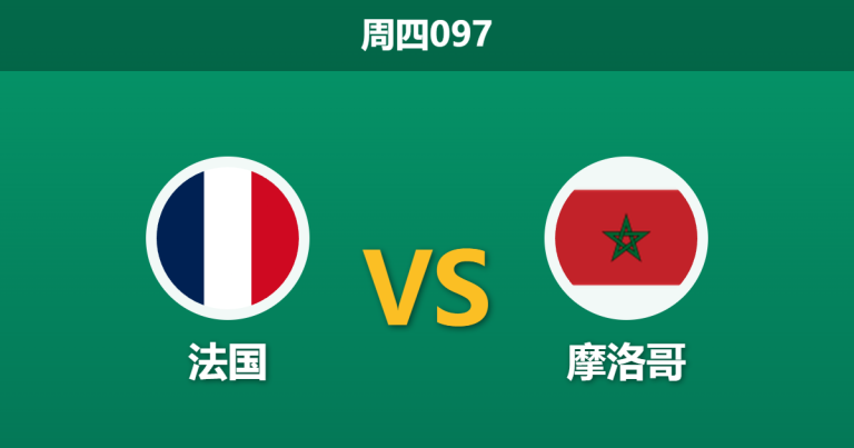 2026年7月9日 周四097 法国 vs 摩洛哥赛前分析：摩洛哥头号射手伤缺，高卢雄鸡能否顺利打穿实力让步？