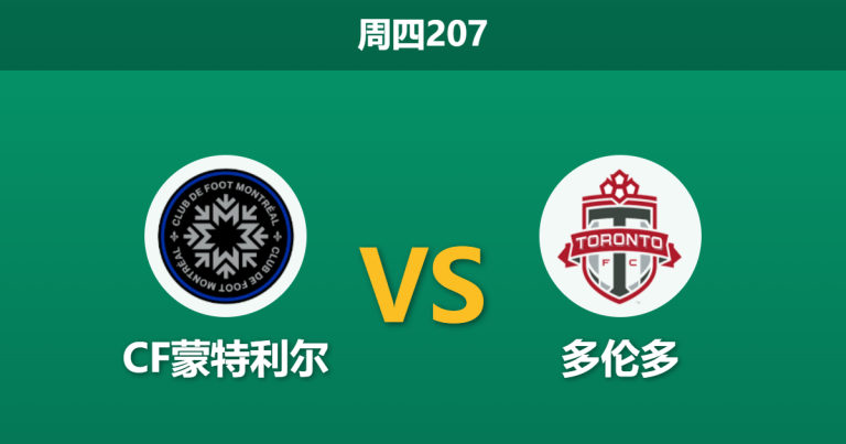 2026年7月16日 周四207 CF蒙特利尔 vs 多伦多赛前分析：401德比战火重燃，换帅如换刀的主队能否延续强势？