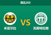 2026年7月17日 周五202 米亚尔比 vs 瓦斯特拉斯赛前分析:主队分心欧战,主场反弹是否暗藏隐患?-足球赛事前瞻 | AI 智能分析 | 足球数据解读 - 球小策