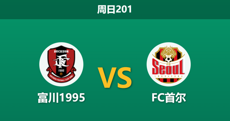2026年7月19日 周日201 富川1995 vs FC首尔赛前分析：首尔末段防线存隐患，客胜期待值是否被高估？