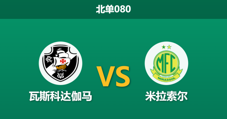 2026年7月25日 北单080 瓦斯科达伽马 vs 米拉索尔赛前分析：主队远征哥伦比亚体能透支，保级大战能否全身而退？