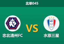 2026年8月1日 北单045 忠北清州FC vs 水原三星赛前分析:平局大师遭遇升级热门,客胜数据是否暗藏冷意?-足球赛事前瞻 | AI 智能分析 | 足球数据解读 - 球小策