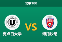 2026年8月3日 北单180 克卢日大学 vs 博托沙尼赛前分析:主队欧战体能透支,让步退盘是否暗藏冷意?-足球赛事前瞻 | AI 智能分析 | 足球数据解读 - 球小策