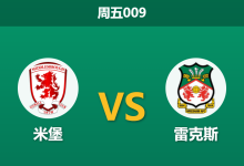 2026年8月7日 周五009 米堡 vs 雷克斯赛前分析：双方主帅均暗示轮换，主队让步是否依然稳固？-足球赛事前瞻 | AI 智能分析 | 足球数据解读 - 球小策