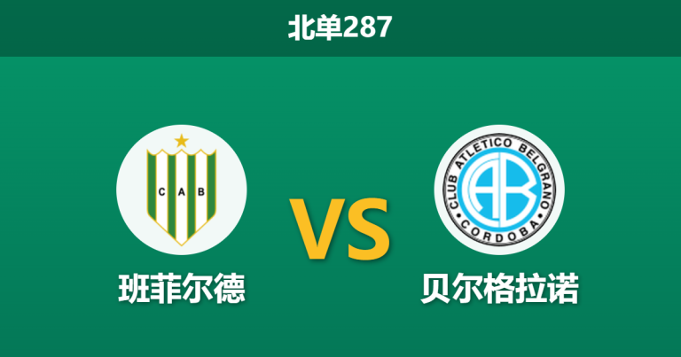 2026年8月10日 北单287 班菲尔德 vs 贝尔格拉诺赛前分析：客队中场核心停赛，主队能否捍卫主场？