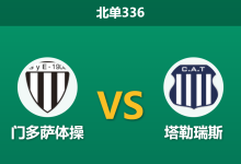 2026年8月17日 北单336 门多萨体操 vs 塔勒瑞斯赛前分析：身价占优的客队能否打破客场颓势？-足球赛事前瞻 | AI 智能分析 | 足球数据解读 - 球小策