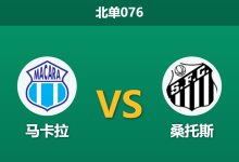 2026年8月20日 北单076 马卡拉 vs 桑托斯赛前分析:内马尔与巴尔博萨轮休,主队能否借高原优势翻盘?-足球赛事前瞻 | AI 智能分析 | 足球数据解读 - 球小策