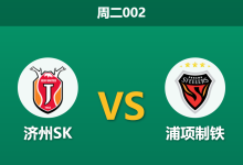 2026年8月25日 周二002 济州SK vs 浦项制铁赛前分析：浦项锋线受损且遭遇场外风波，济州主场能否乘胜追击？-足球赛事前瞻 | AI 智能分析 | 足球数据解读 - 球小策