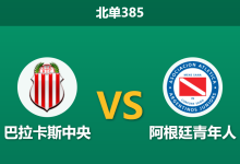 2026年9月7日 北单385 巴拉卡斯中央 vs 阿根廷青年人赛前分析:客队全员齐整,领头羊客场能否顺利拿下?-足球赛事前瞻 | AI 智能分析 | 足球数据解读 - 球小策
