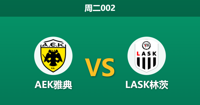 2026年9月8日 周二002 AEK雅典 vs LASK林茨赛前分析：客队头号射手缺阵，主队让步退盘是否存在诱导？