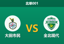 2026年10月9日 北单001 大田市民 vs 全北现代赛前分析：均势对决狭路相逢，全北现代做客平手让步是否暗藏玄机？-足球赛事前瞻 | AI 智能分析 | 足球数据解读 - 球小策