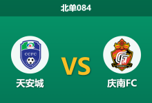 2026年10月10日 北单084 天安城 vs 庆南FC赛前分析：主队十二轮不胜却平手低位，主场战力反弹是否可信？-足球赛事前瞻 | AI 智能分析 | 足球数据解读 - 球小策