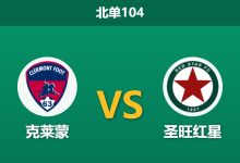 2026年10月10日 北单104 克莱蒙 vs 圣旺红星赛前分析：主队平局大师难掩锋无力，客队客战强势能否破局？-足球赛事前瞻 | AI 智能分析 | 足球数据解读 - 球小策