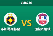 2026年10月10日 北单216 布加勒斯特星 vs 加拉茨钢铁赛前分析:主帅换任重组,主队深位支持能否打穿防线?-足球赛事前瞻 | AI 智能分析 | 足球数据解读 - 球小策
