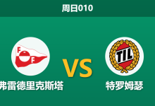 2026年10月11日 周日010 弗雷德里克斯塔 vs 特罗姆瑟赛前分析:三甲争夺关键战,客队让步预期是否合理?-足球赛事前瞻 | AI 智能分析 | 足球数据解读 - 球小策