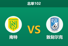 2026年10月17日 北单102 南特 vs 敦刻尔克赛前分析：身价差距显著与客队后防减员，主胜让步是否合理？-足球赛事前瞻 | AI 智能分析 | 足球数据解读 - 球小策